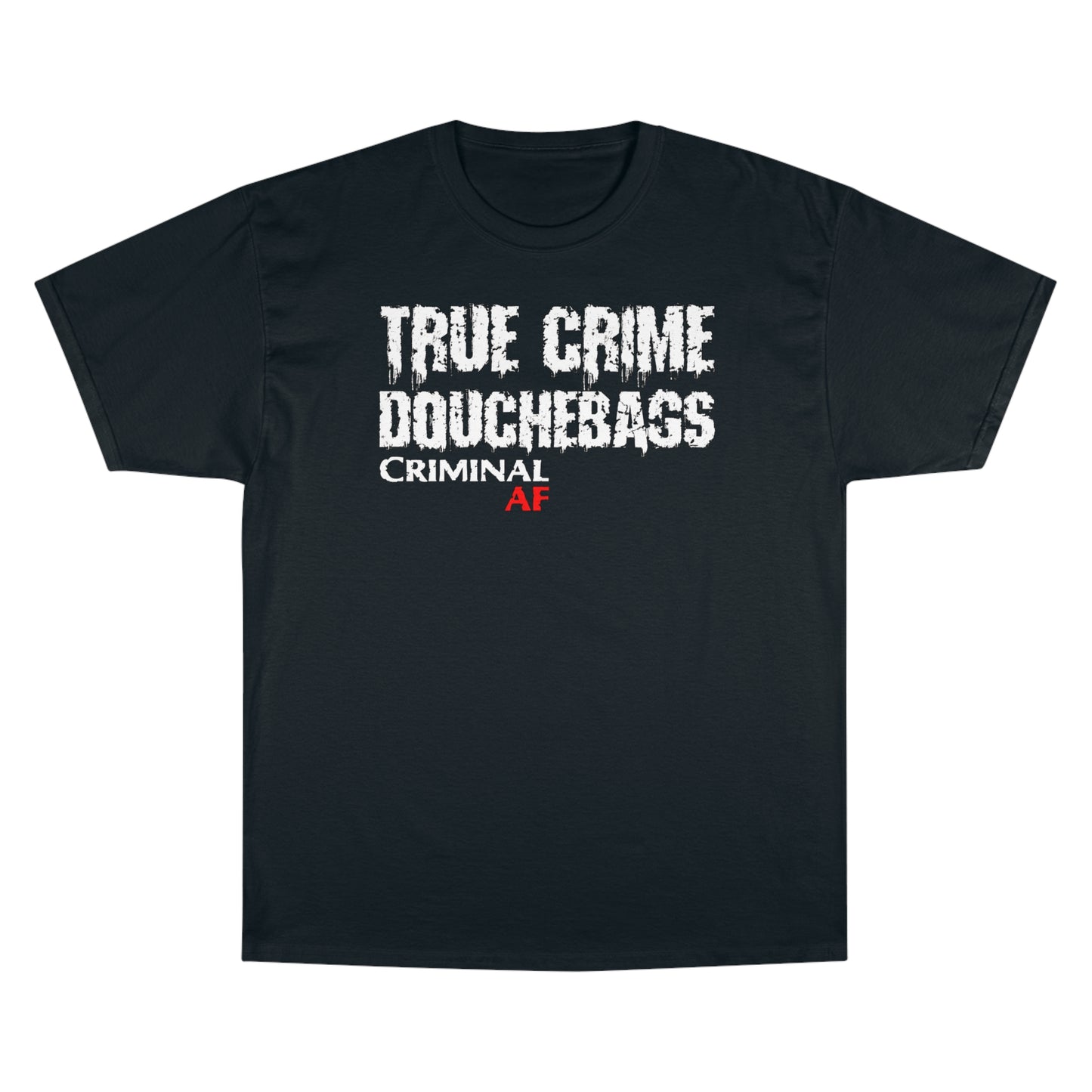 True Crime Douchebags Champion T-Shirt (Just Words)