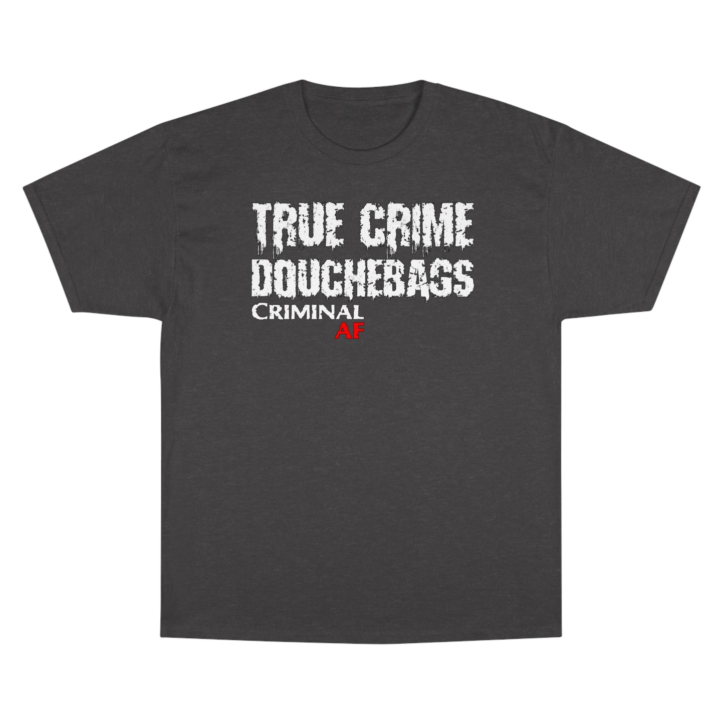 True Crime Douchebags Champion T-Shirt (Just Words)